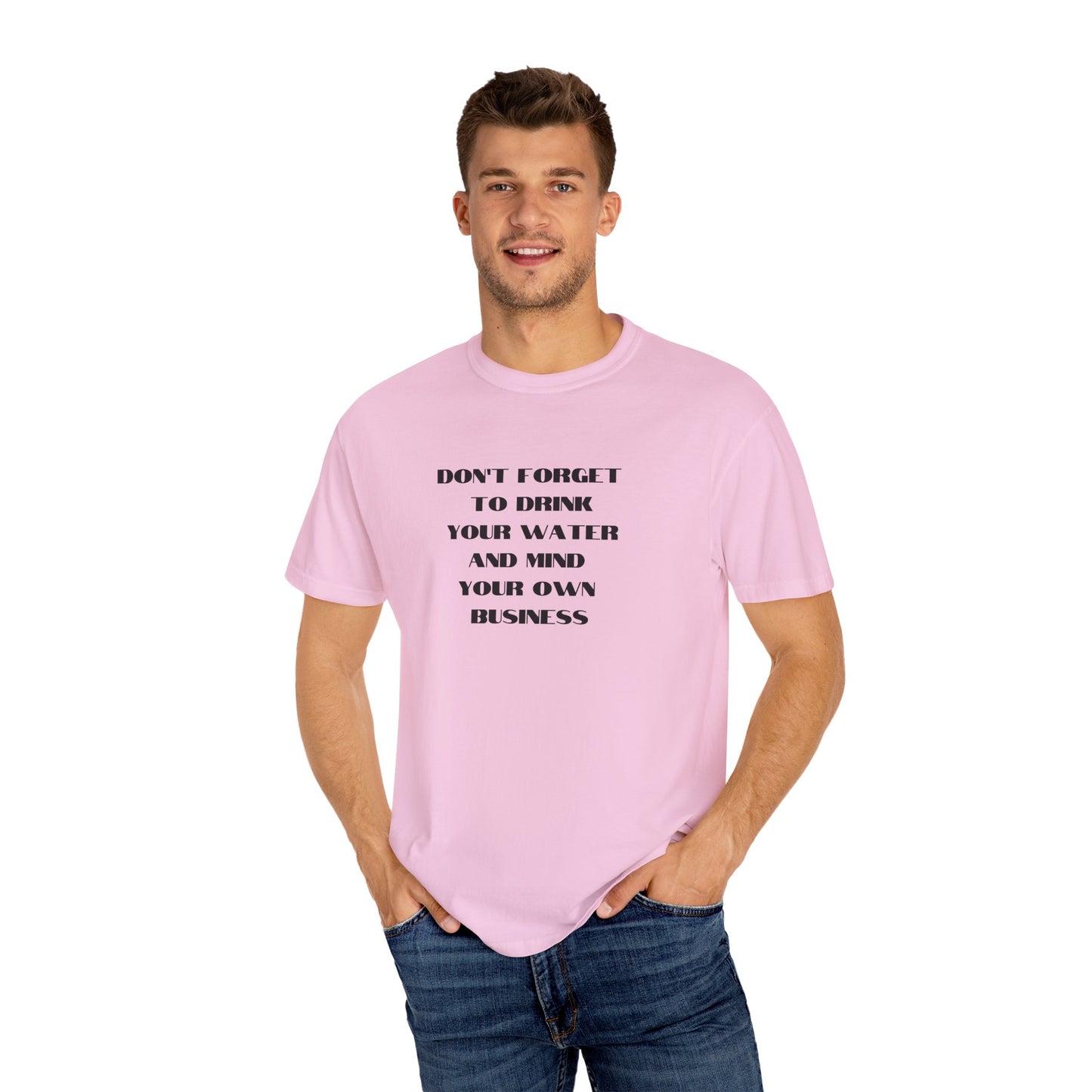 Don't forget to drink your water and mind your own business Unisex Garment-Dyed T-shirt