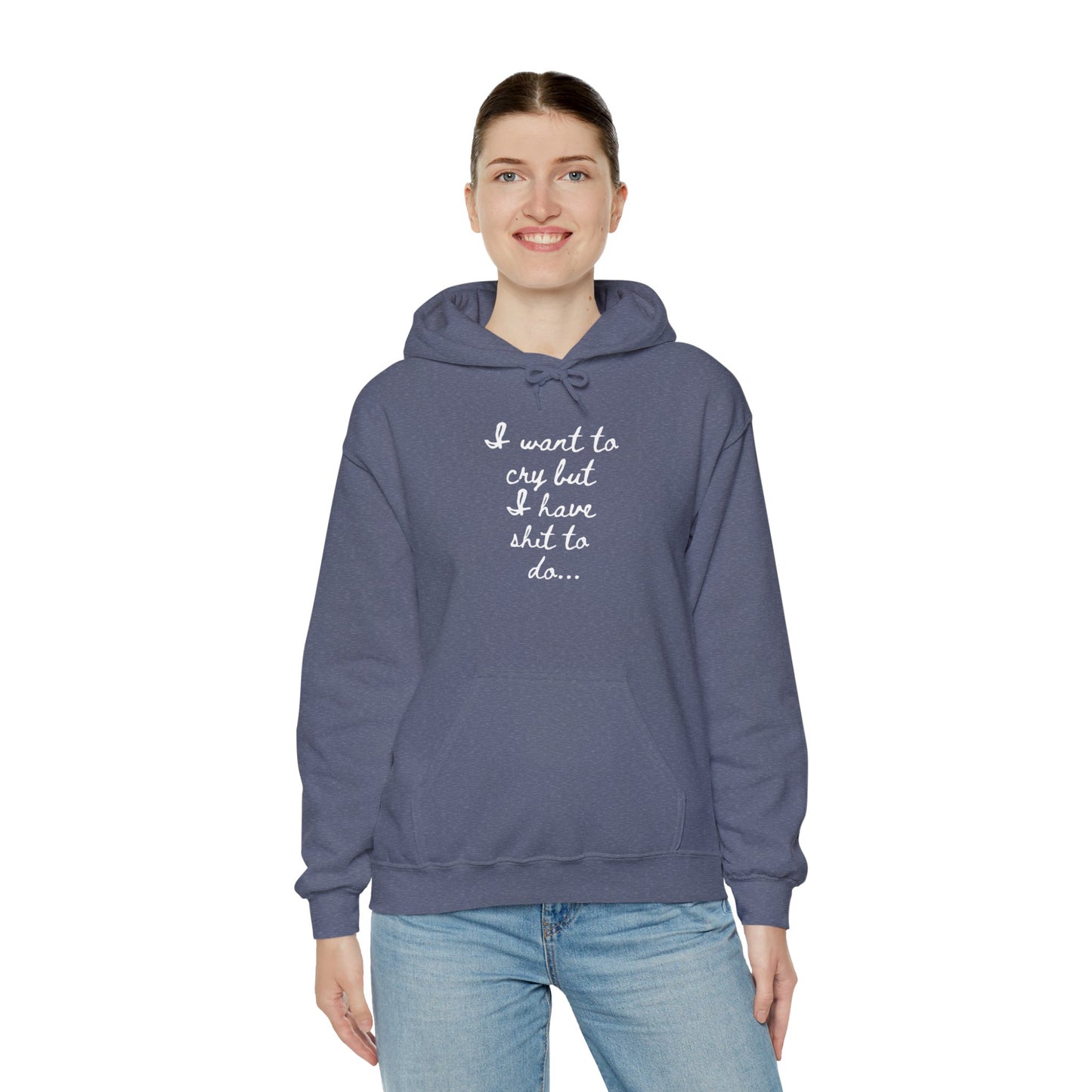 I want to cry but I have shit to do Unisex Heavy Blend™ Hooded Sweatshirt