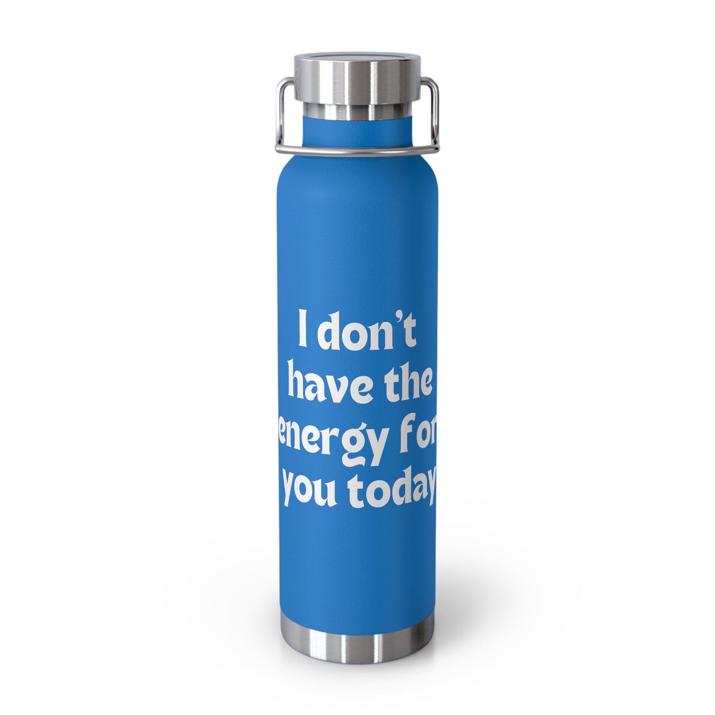 I don't have the energy for you today Copper Vacuum Insulated Bottle, 22oz