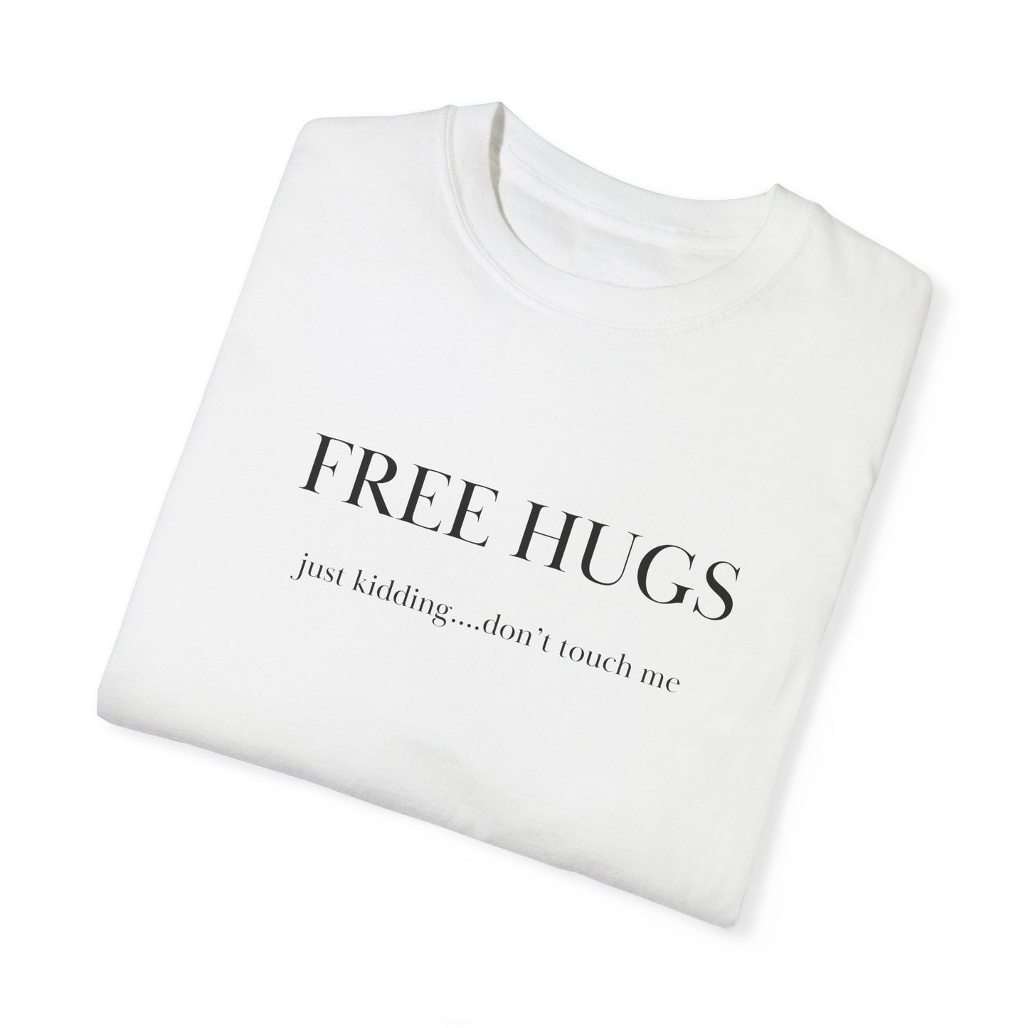 FREE HUGS....just kidding don't touch me Unisex Garment-Dyed T-shirt