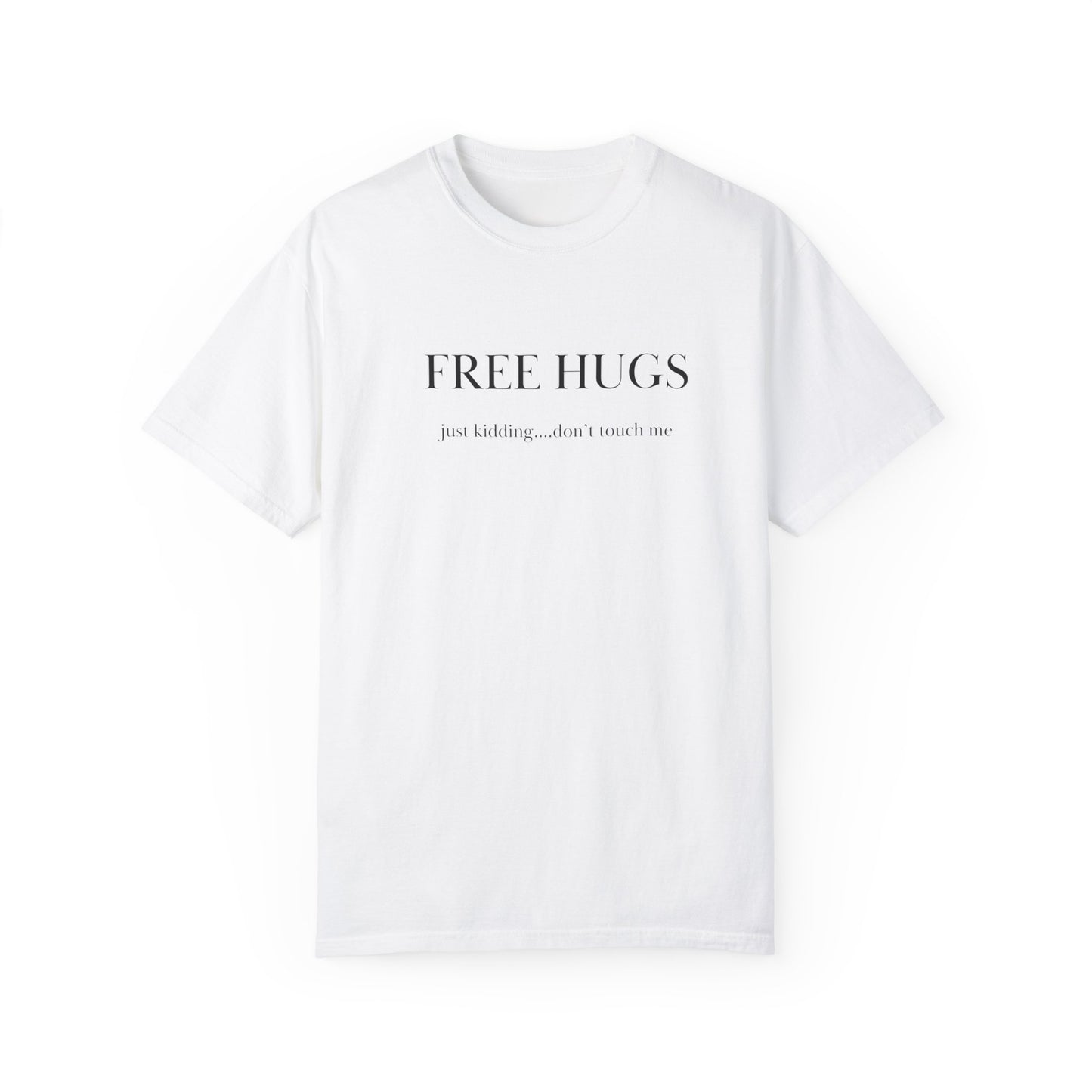 FREE HUGS....just kidding don't touch me Unisex Garment-Dyed T-shirt