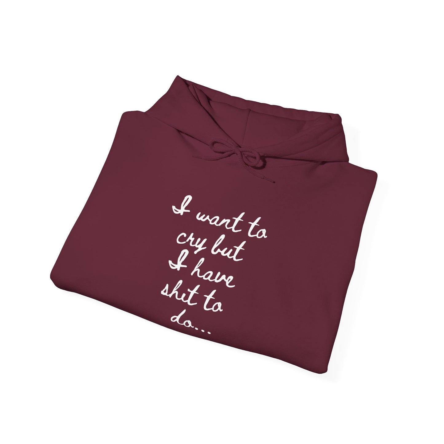 I want to cry but I have shit to do Unisex Heavy Blend™ Hooded Sweatshirt