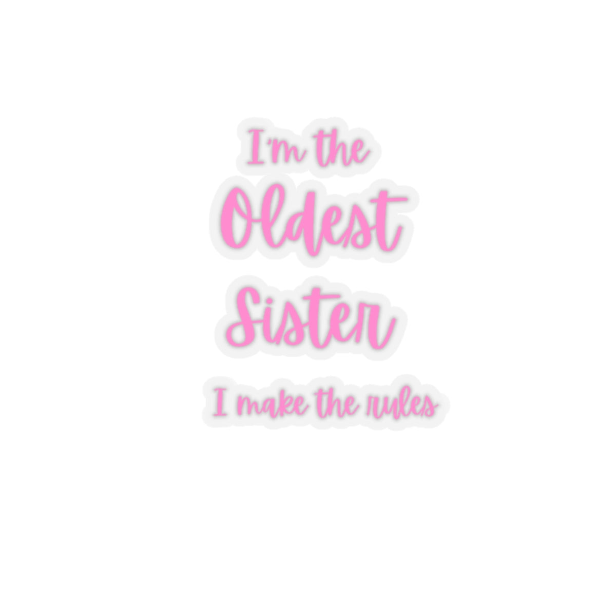 I'm the Oldest Sister I Make the Rules Kiss-Cut Stickers