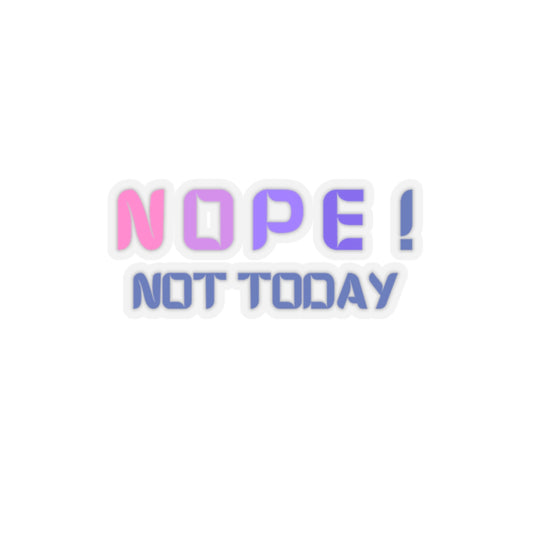 NOPE ! Not today Kiss-Cut Stickers