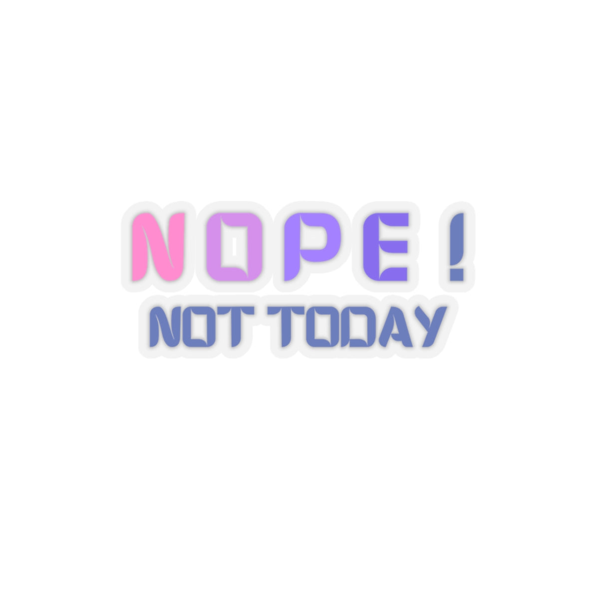 NOPE ! Not today Kiss-Cut Stickers