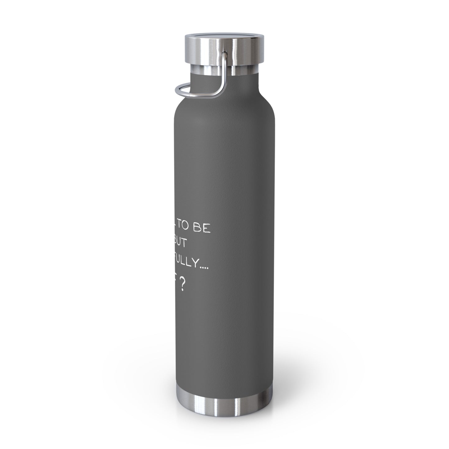 Grateful to be here but respectfully....WTF? Copper Vacuum Insulated Bottle, 22oz