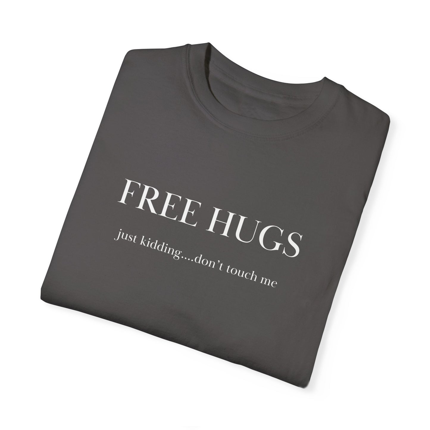 FREE HUGS....just kidding don't touch me Unisex Garment-Dyed T-shirt