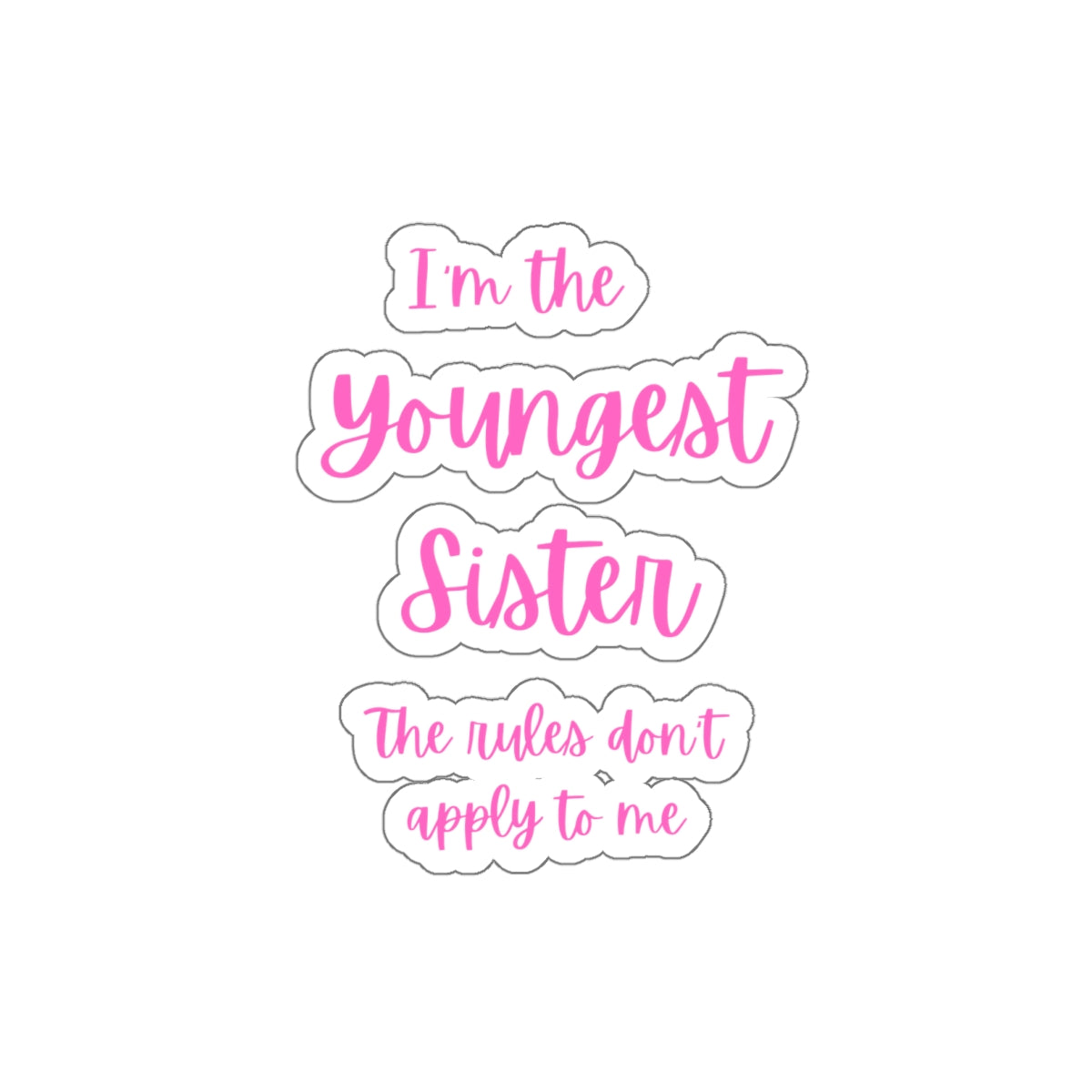 I'm the Youngest Sister The rules don't apply to me Kiss-Cut Stickers