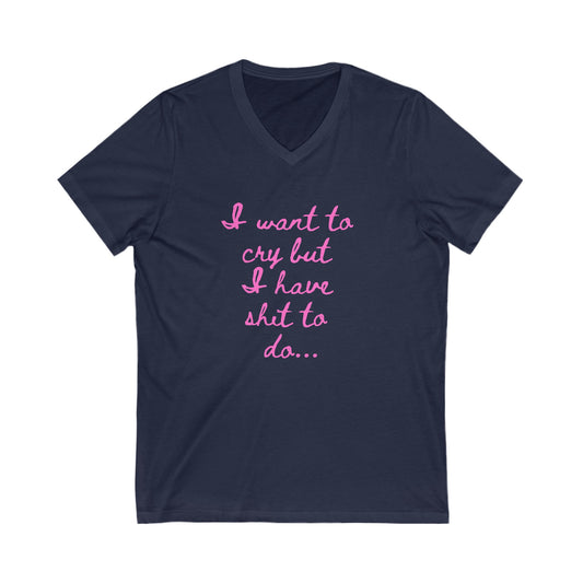 I want to cry but I have shit to do Unisex Jersey Short Sleeve V-Neck Tee