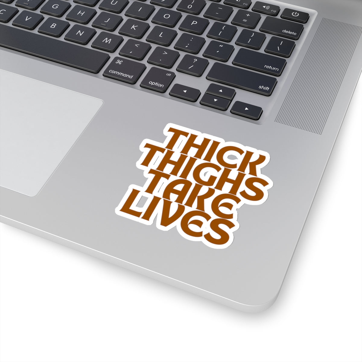 Thick Thighs Take Lives in brown Kiss-Cut Stickers