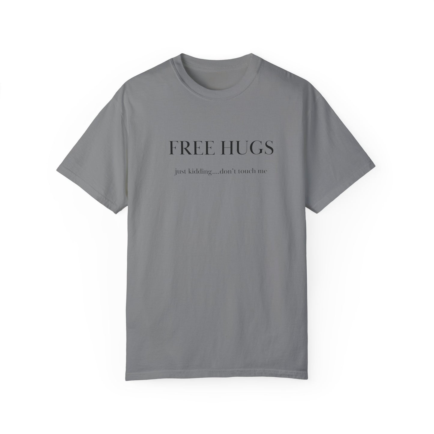 FREE HUGS....just kidding don't touch me Unisex Garment-Dyed T-shirt