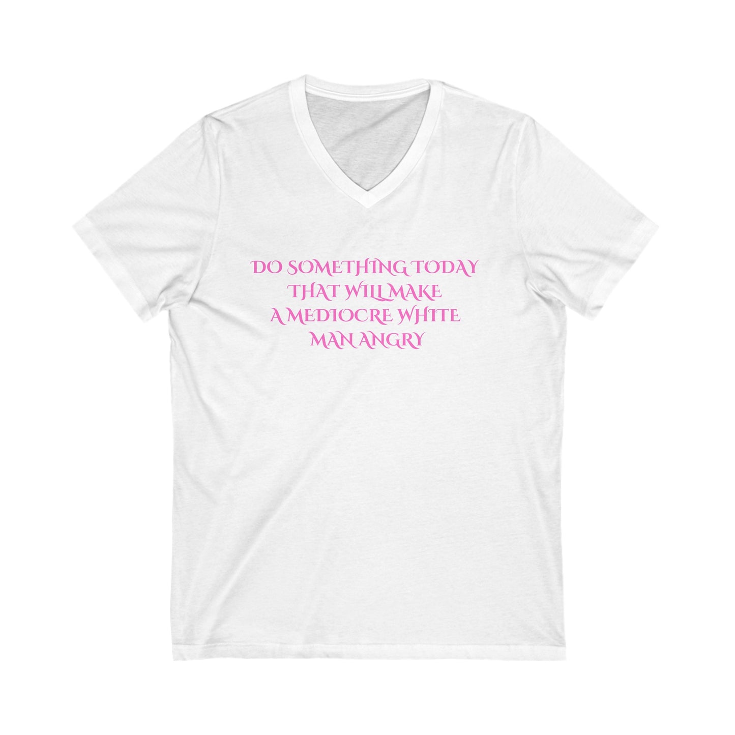 Do something today that will make a mediocre white man angry Unisex Jersey Short Sleeve V-Neck Tee