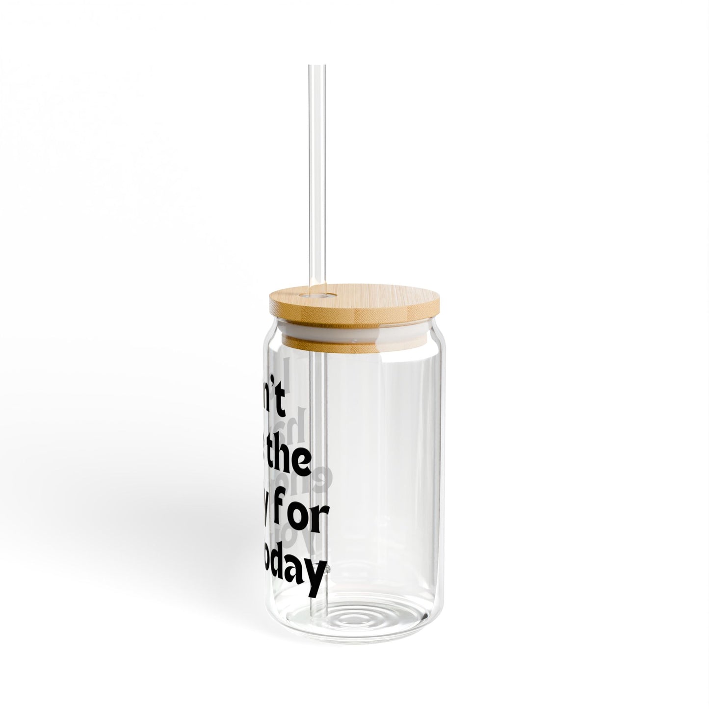 I don't have the energy for you today  Sipper Glass, 16oz with or without lid and straw