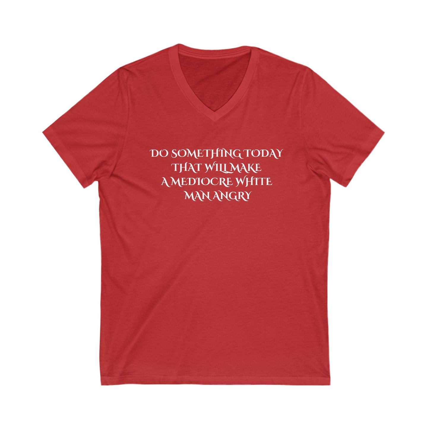 Do something today that will make a mediocre white man angry Unisex Jersey Short Sleeve V-Neck Tee