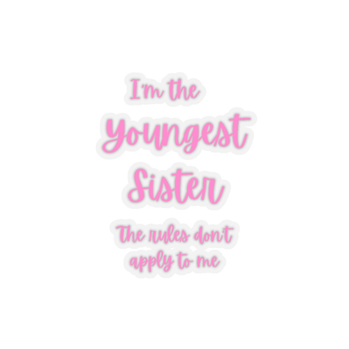 I'm the Youngest Sister The rules don't apply to me Kiss-Cut Stickers