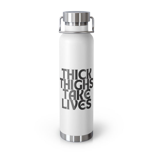 Thick Thighs Take Lives Copper Vacuum Insulated Bottle, 22oz