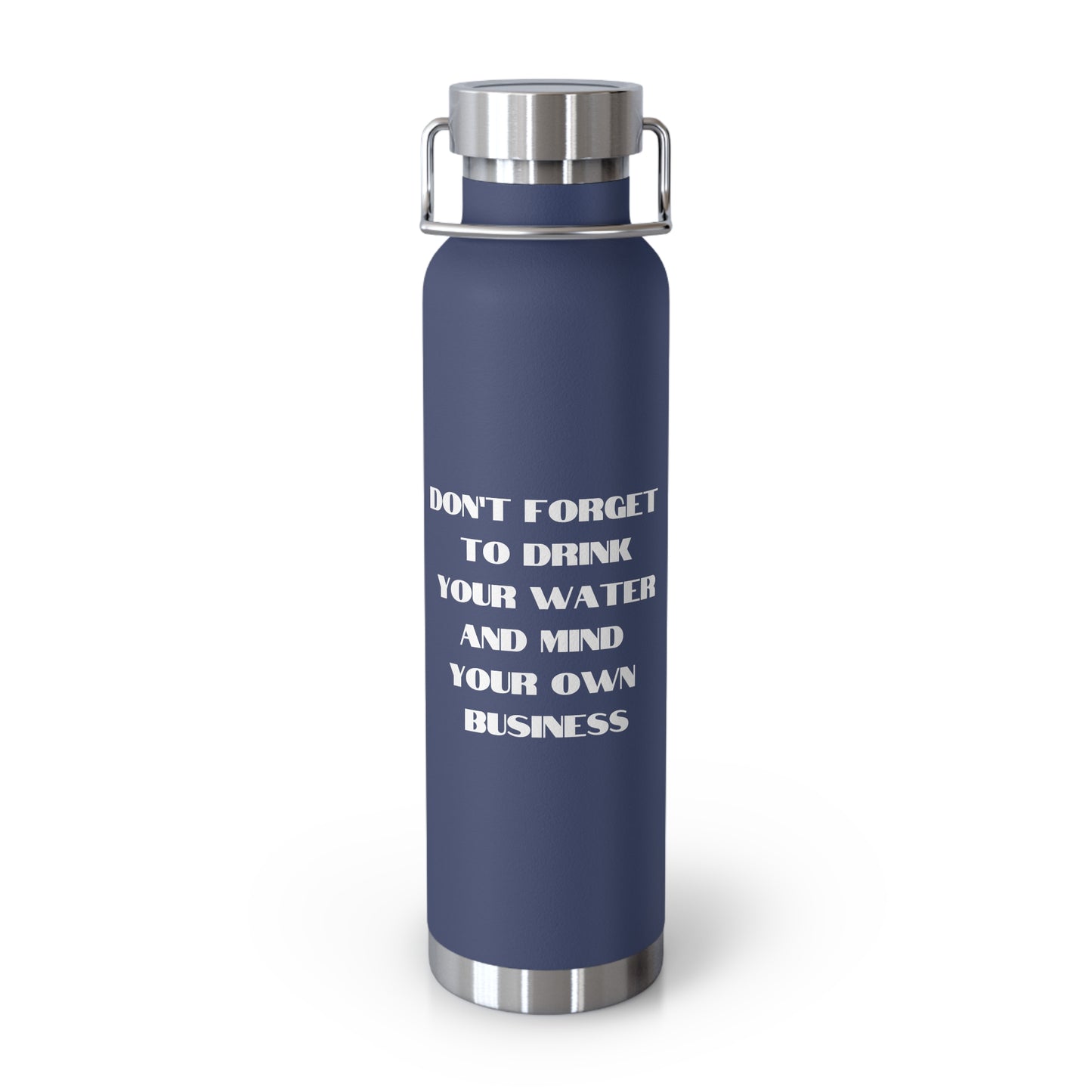 Don't forget to drink your water and mind your own business Copper Vacuum Insulated Bottle, 22oz