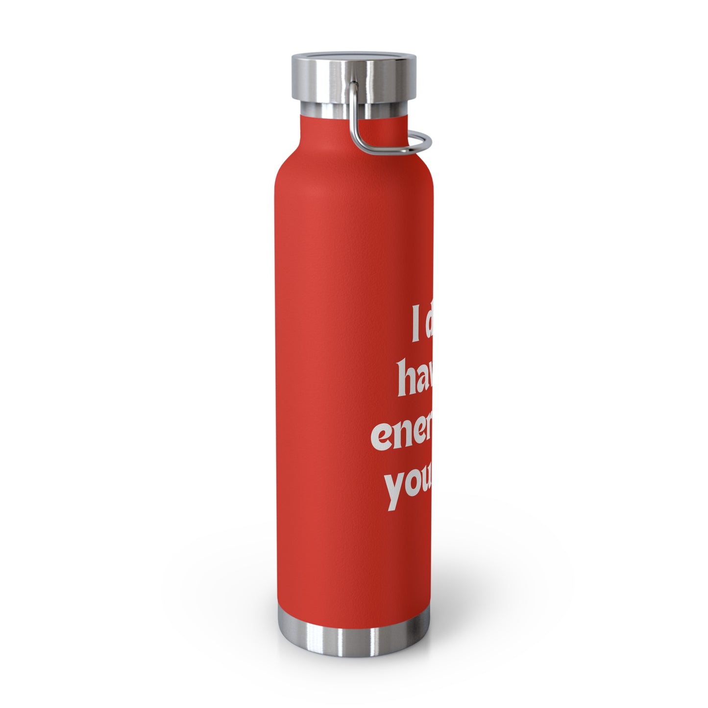 I don't have the energy for you today Copper Vacuum Insulated Bottle, 22oz