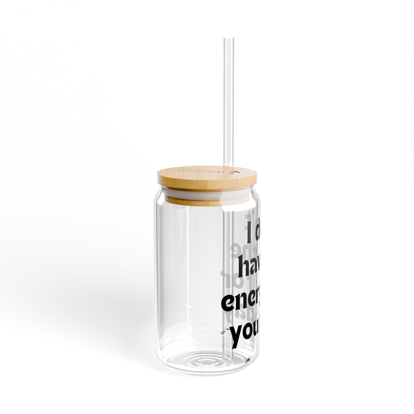 I don't have the energy for you today  Sipper Glass, 16oz with or without lid and straw