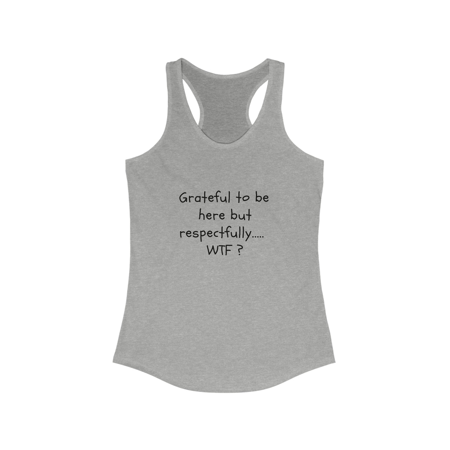 Grateful to be here but respectfully... WTF?  Women's Ideal Racerback Tank