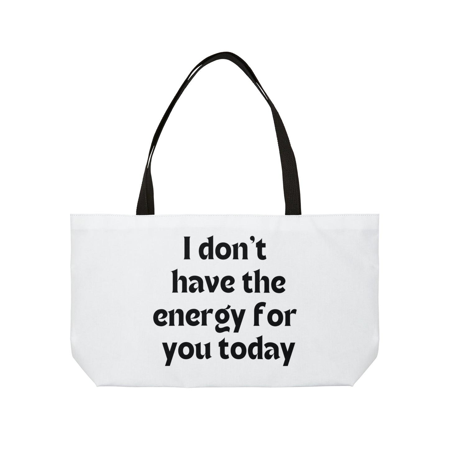 I don't have the energy for you today Weekender Tote Bag