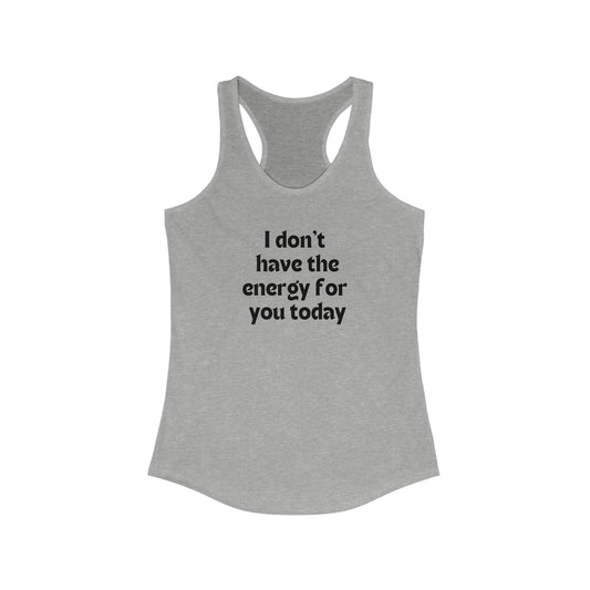 I don't have the energy for you today Women's Ideal Racerback Tank