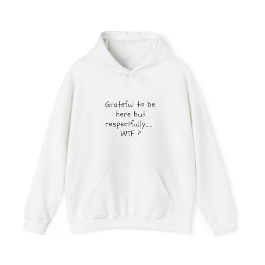 Grateful to be here but respectfully..... WTF? Unisex Heavy Blend™ Hooded Sweatshirt