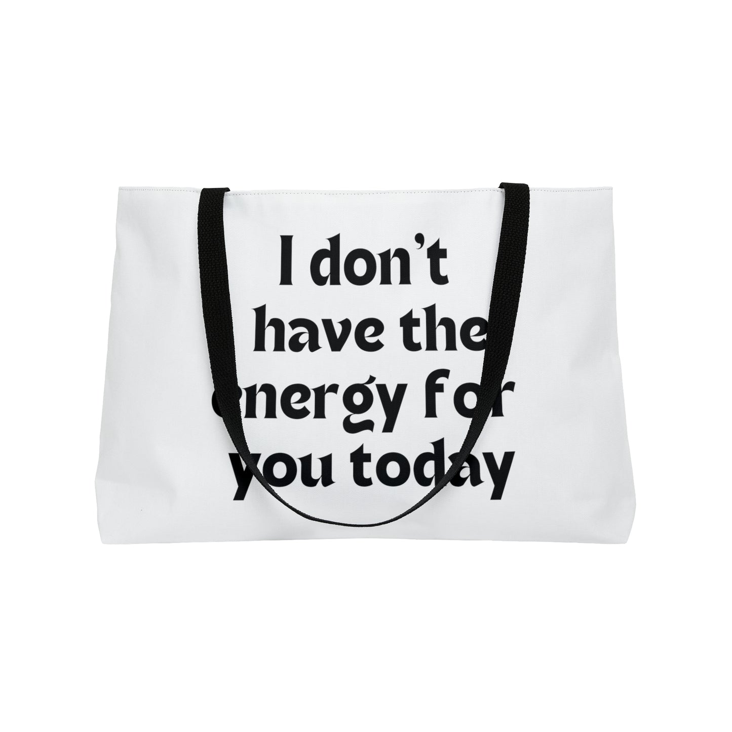 I don't have the energy for you today Weekender Tote Bag