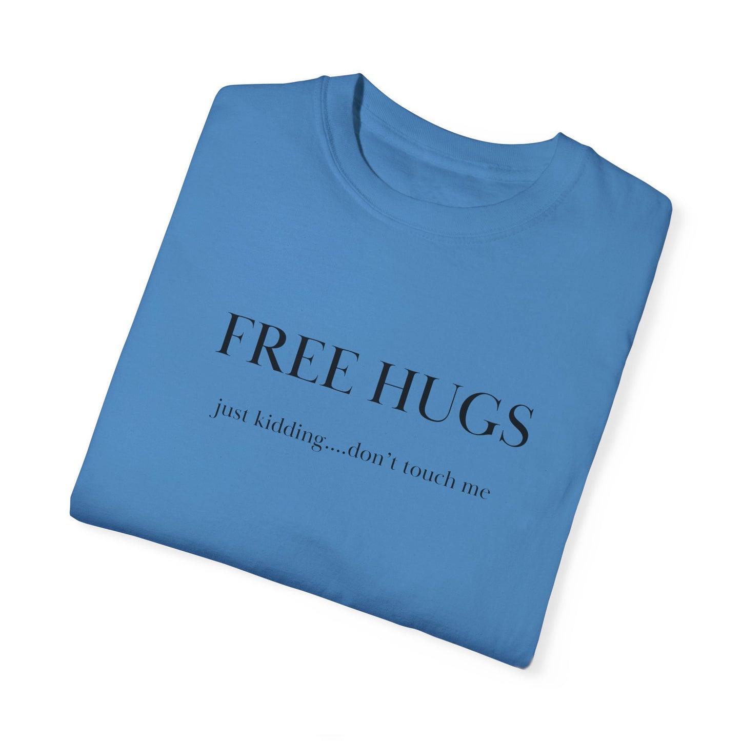 FREE HUGS....just kidding don't touch me Unisex Garment-Dyed T-shirt