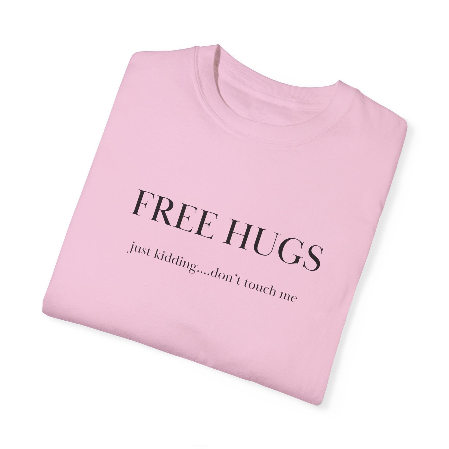 FREE HUGS....just kidding don't touch me Unisex Garment-Dyed T-shirt