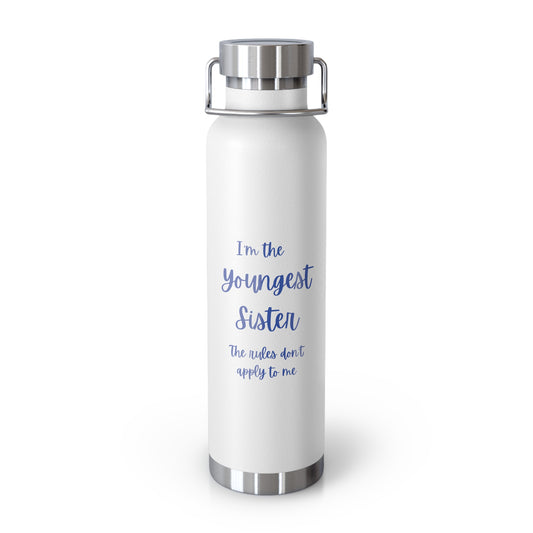 I'm the youngest sister The rules don't apply to me Copper Vacuum Insulated Bottle, 22oz