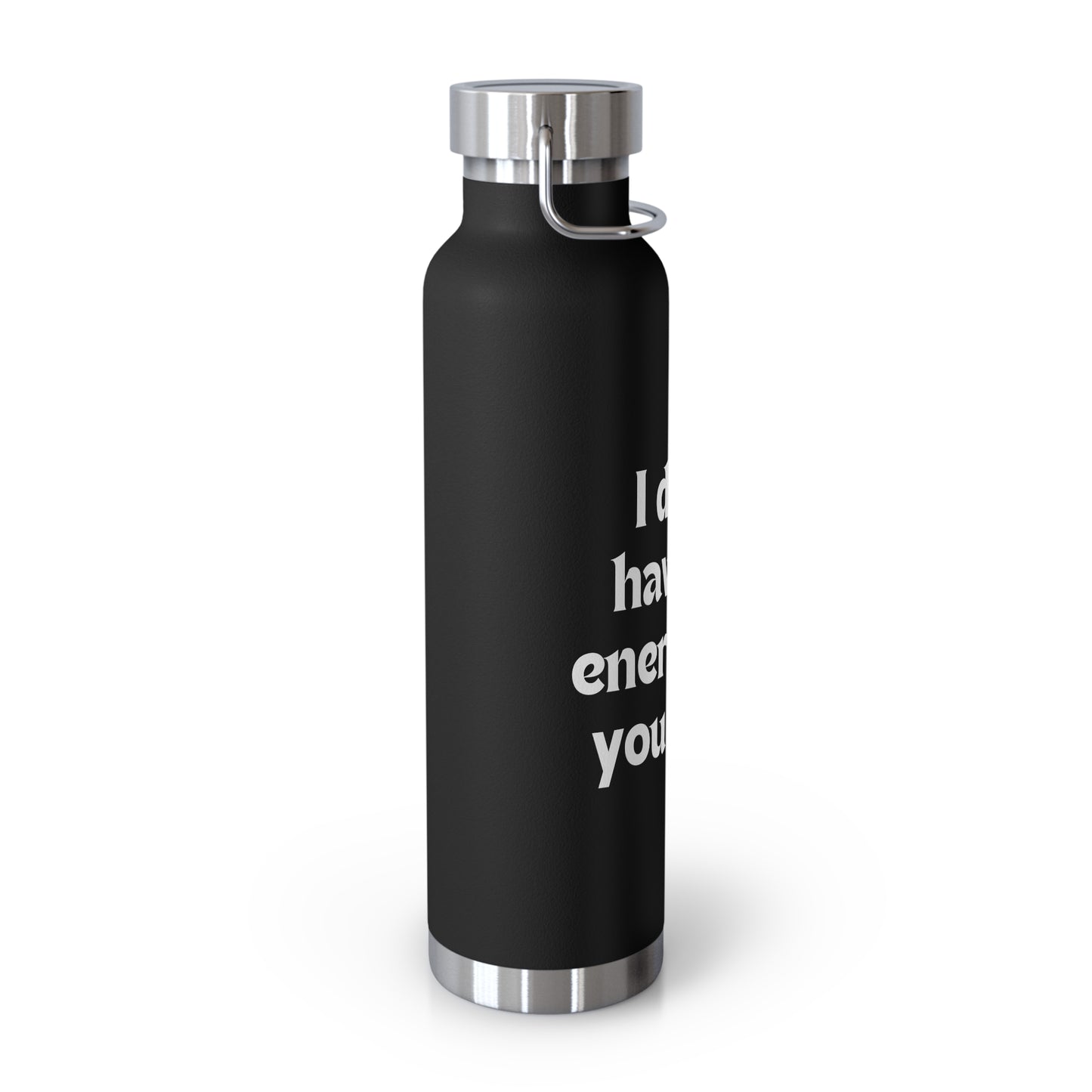 I don't have the energy for you today Copper Vacuum Insulated Bottle, 22oz