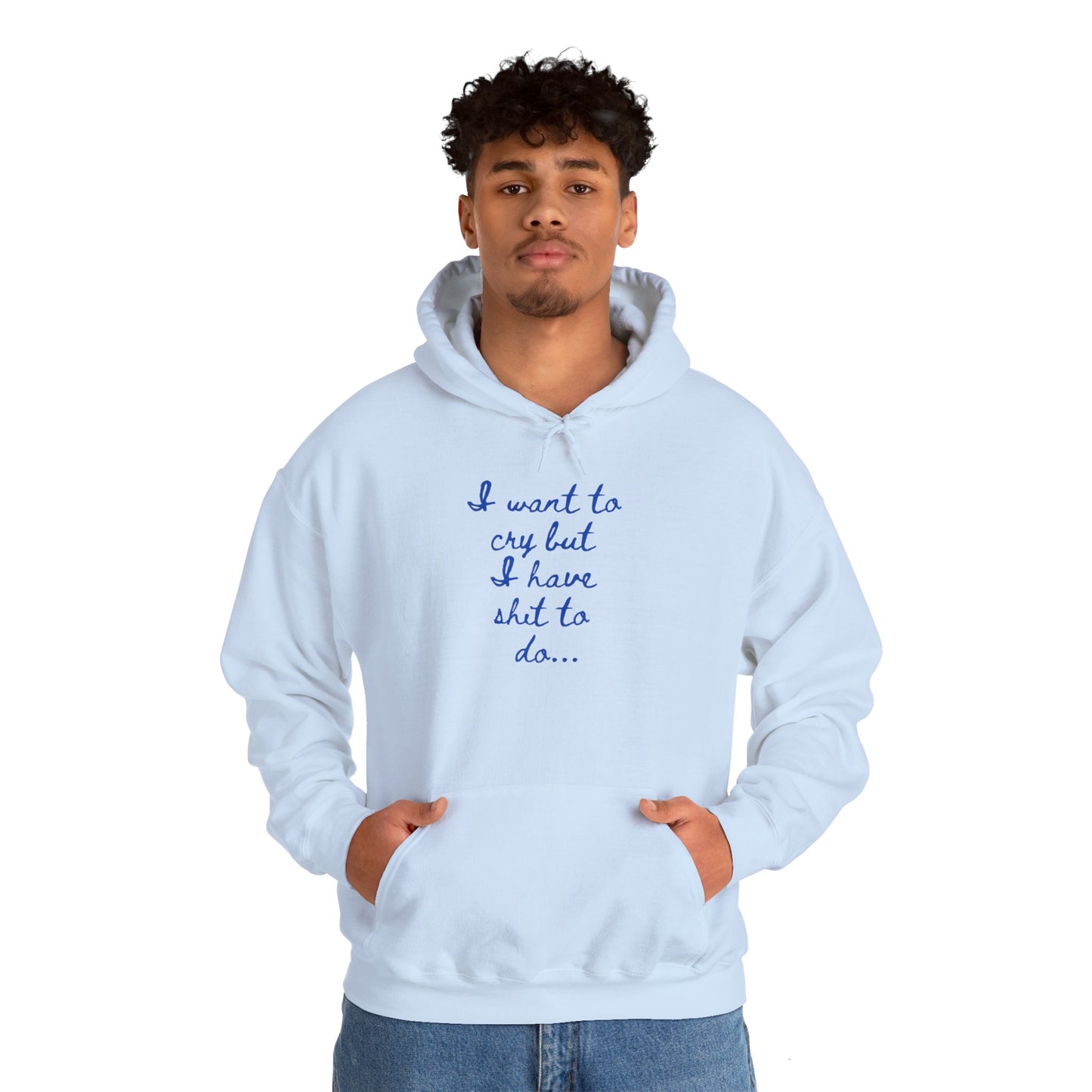 I want to cry but I have shit to do Unisex Heavy Blend™ Hooded Sweatshirt