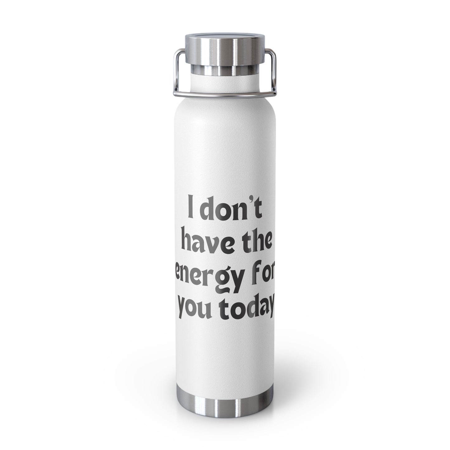 I don't have the energy for you today Copper Vacuum Insulated Bottle, 22oz