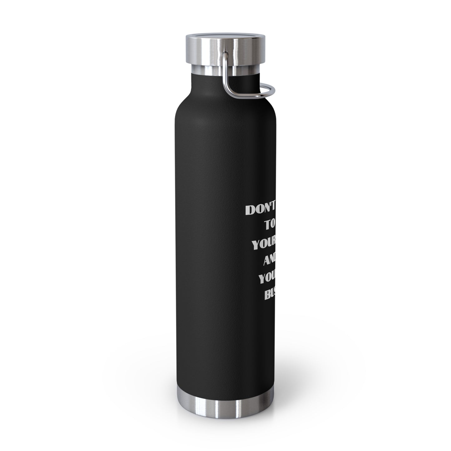 Don't forget to drink your water and mind your own business Copper Vacuum Insulated Bottle, 22oz